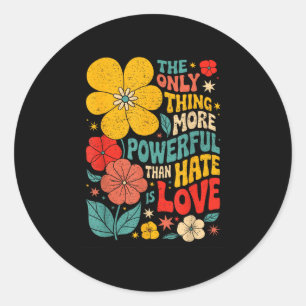 The Only Thing More Powerful Than Hate Is Love _4 Classic Round Sticker