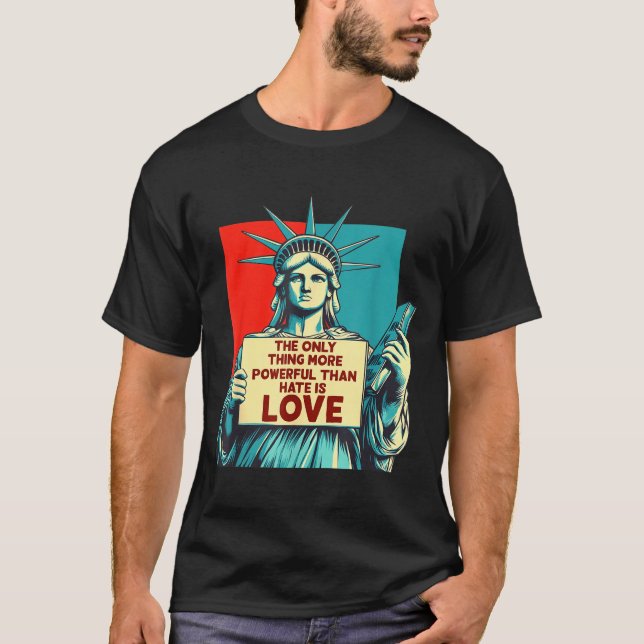 The Only Thing More Powerful Than Hate Is Love _5  T-Shirt (Front)