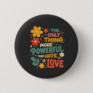 The Only Thing More Powerful Than Hate is Love 6 Cm Round Badge