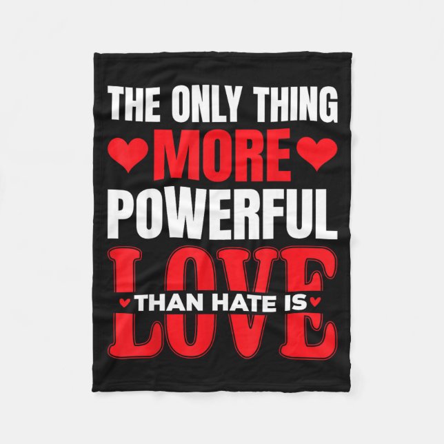 The Only Thing More Powerful Than Hate Is Love _7  Fleece Blanket (Front)