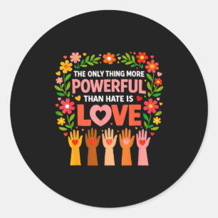 The only thing more powerful than hate is love classic round sticker