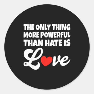 The only thing more powerful than hate is love classic round sticker