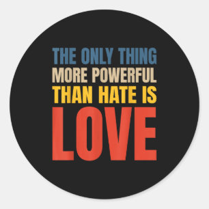 The only thing more powerful than hate is love classic round sticker