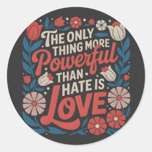 The Only Thing More Powerful Than Hate is Love Classic Round Sticker