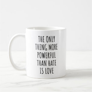 The Only Thing More Powerful Than Hate is Love  Coffee Mug