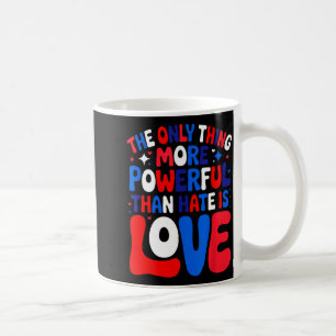 The only thing more powerful than hate is love coffee mug