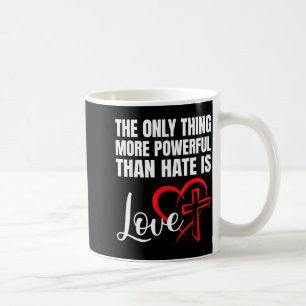 The only thing more powerful than hate is love  coffee mug