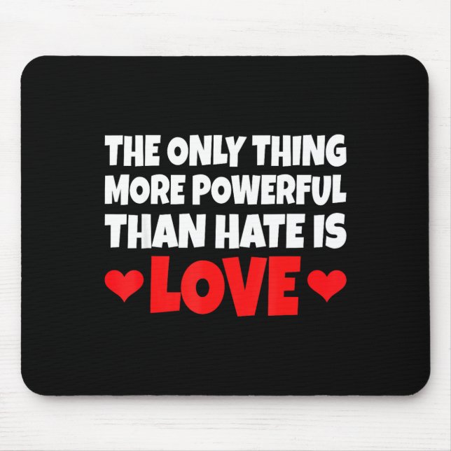 The Only Thing More Powerful Than Hate Is Love _  Mouse Pad (Front)
