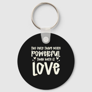 The Only Thing More Powerful Than Hate Is Love T-s Key Ring