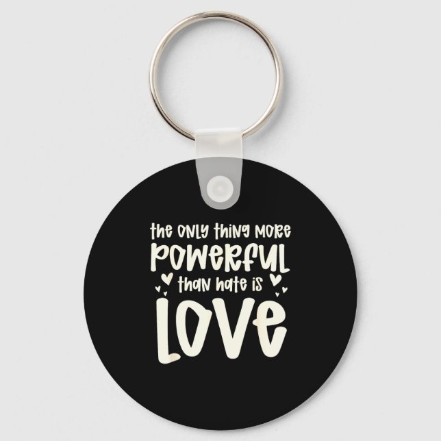 The Only Thing More Powerful Than Hate Is Love T-s Key Ring (Front)