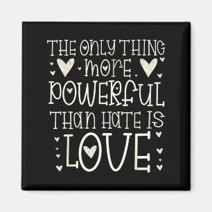 The Only Thing More Powerful Than Hate Is Love T-s Magnet