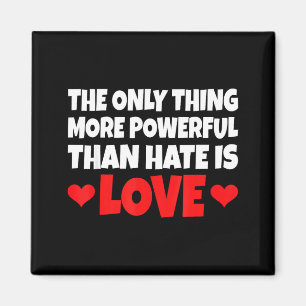 The Only Thing More Powerful Than Hate Is Love T-s Magnet
