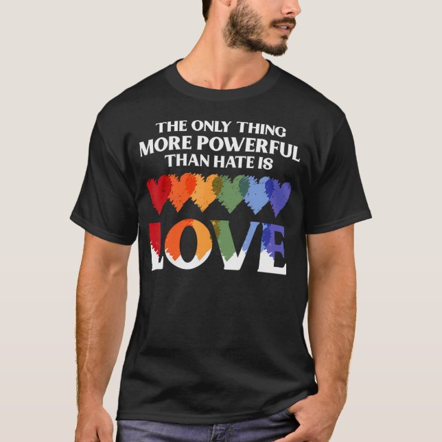 The Only Thing More Powerful Than Hate Is Love T-Shirt (Front)