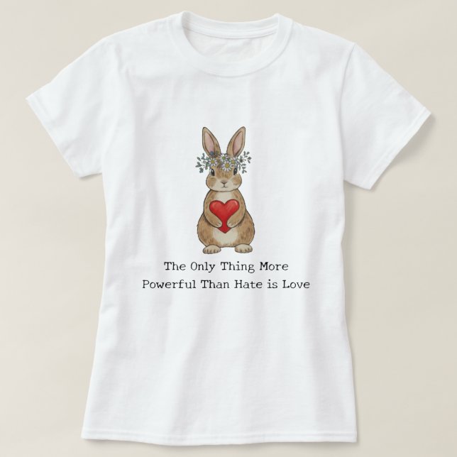 The Only Thing More Powerful Than Hate is Love T-Shirt (Design Front)