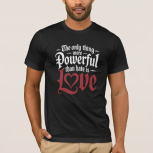 The Only Thing More Powerful Than Hate Is Love Tee