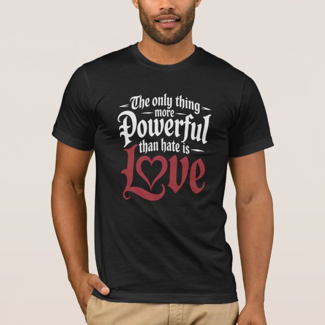 The Only Thing More Powerful Than Hate Is Love Tee (Front)