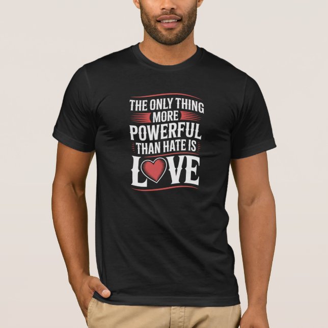 The Only Thing More Powerful Than Hate Is Love Tee (Front)