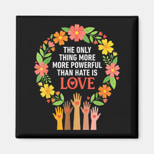 The only thing more powerful than hate is love The Magnet