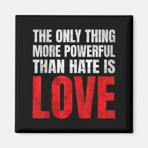 The only thing more powerful than hate is love The Magnet