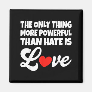 The only thing more powerful than hate is love The Magnet