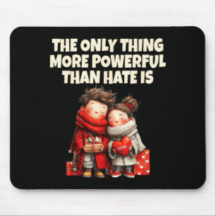 The only thing more powerful than hate is love The Mouse Pad