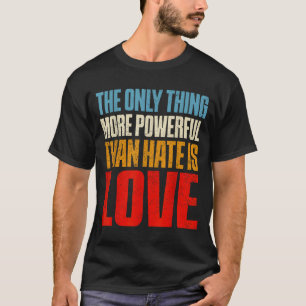The only thing more powerful than hate is loveThe T-Shirt