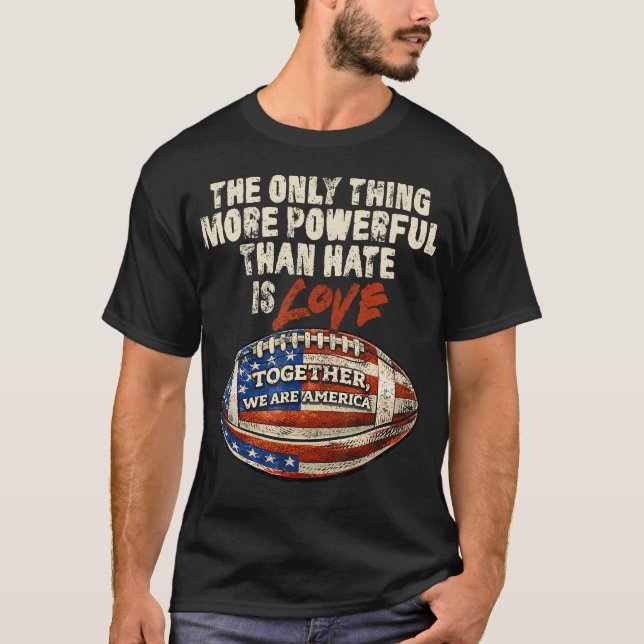 The Only Thing More Powerful Than Hate Is T-Shirt (Front)