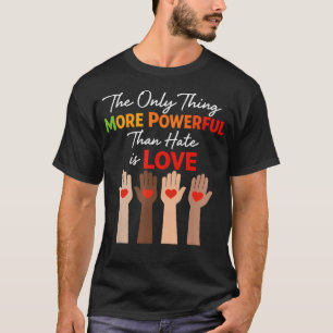 The Only Thing More Powerful Than Hate Is T-Shirt