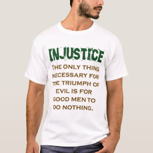 The Only Thing Necessary For The Triumph - Injusti T-Shirt