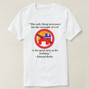The only thing necessary for the triumph of evil.. T-Shirt