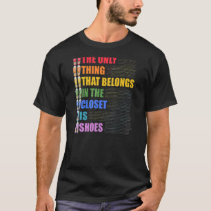The Only Thing That Belongs In The Closet Is Shoes T-Shirt
