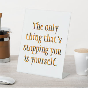 The Only Thing That's Stopping You Is Yourself Pedestal Sign