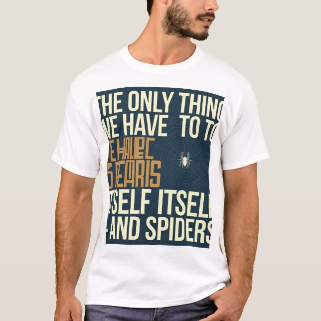 "The Only Thing We Have to Fear is Fear Itself...  T-Shirt (Front)