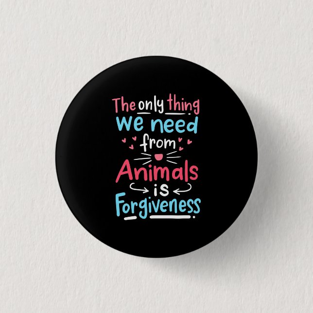 The Only Thing We Need From Animals Is Forgiveness 3 Cm Round Badge (Front)