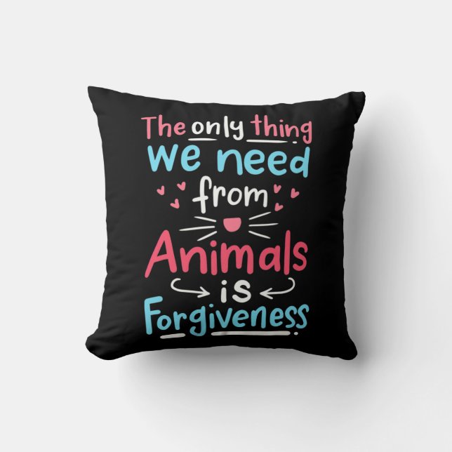 The Only Thing We Need From Animals Is Forgiveness Cushion (Front)