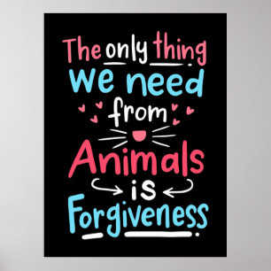 The Only Thing We Need From Animals Is Forgiveness Poster