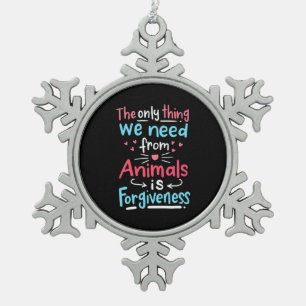 The Only Thing We Need From Animals Is Forgiveness Snowflake Pewter Christmas Ornament