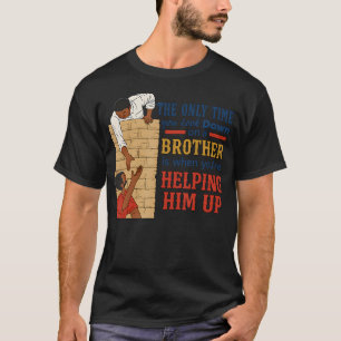 The Only Time You Look Down On A Brother Is T-Shirt