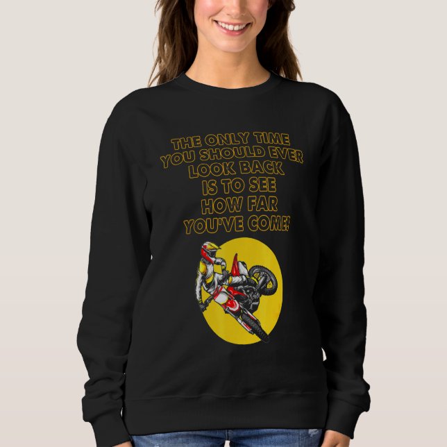 The Only Time You Should Ever Look Back Dirt Bike  Sweatshirt (Front)