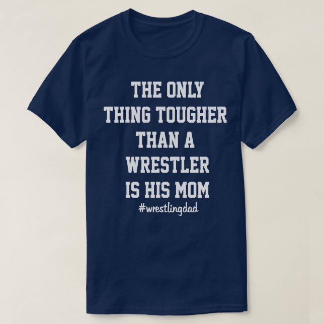 The Only Tougher Than A Wrestler Is His Dad Wrestl T-Shirt (Design Front)