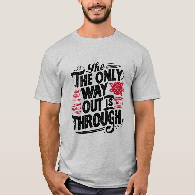 The only way out is through T-Shirt (Front)