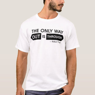 The only way out is through T-Shirt