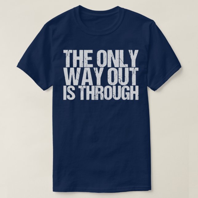 The Only Way Out Is Through T-Shirt (Design Front)