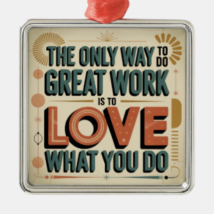 The Only Way To Do Great Work Metal Ornament