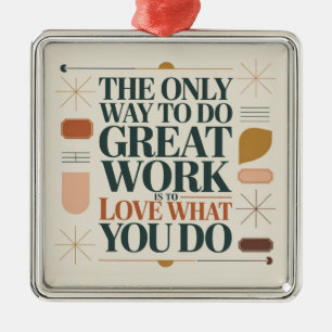 The Only Way To Do Great Work Metal Ornament