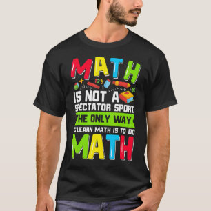 The Only Way To Learn Math Is To Do Math Teacher C T-Shirt