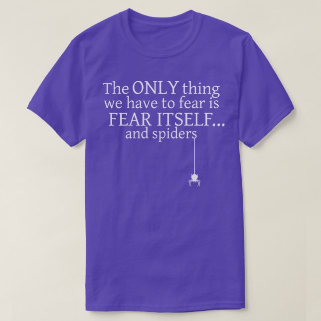 The Only We Have To Fear is Fear ItsAnd Spiders T-Shirt (Design Front)