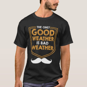 The Only Weather Is Bad Weather Fathers Day Meteor T-Shirt