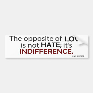 The Opposite of Love is Indifference Bumper Sticker