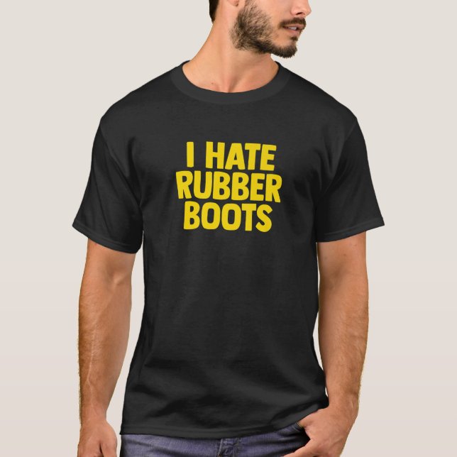The Original I Hate Rubber Boots T-Shirt (Front)